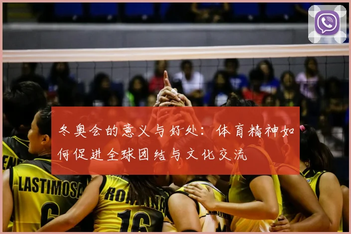 冬奥会的意义与好处：体育精神如何促进全球团结与文化交流