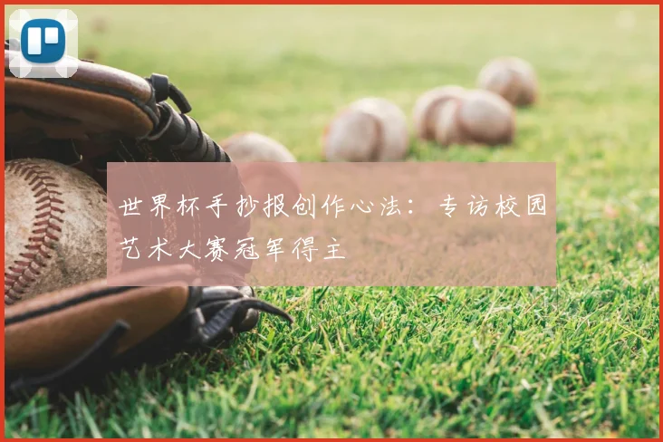 世界杯手抄报创作心法：专访校园艺术大赛冠军得主