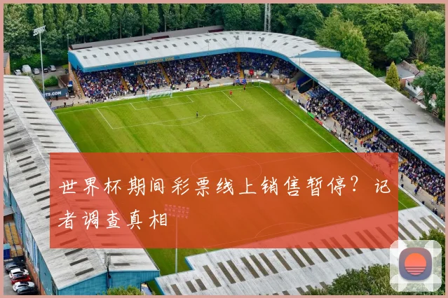 世界杯期间彩票线上销售暂停？记者调查真相